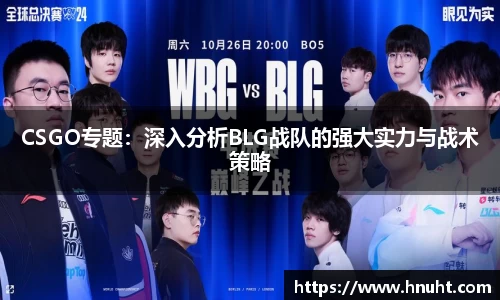 CSGO专题：深入分析BLG战队的强大实力与战术策略